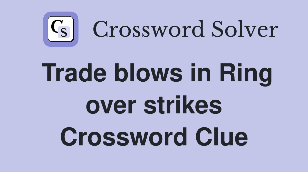 Trade blows in Ring over strikes Crossword Clue