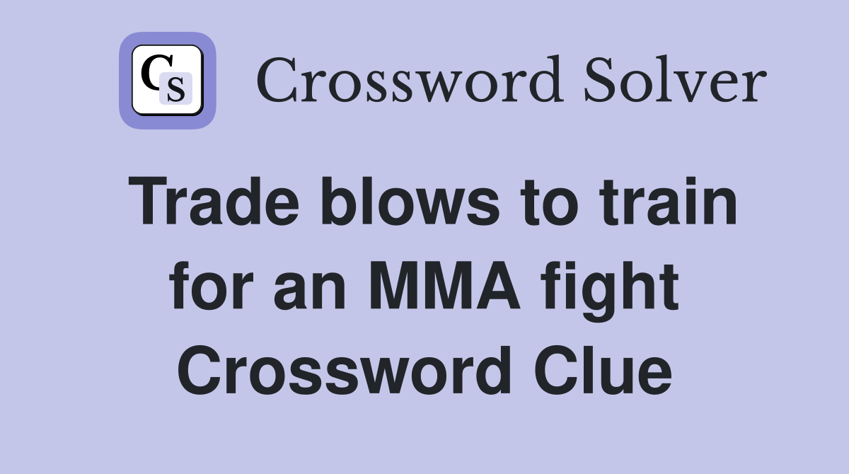 Trade blows to train for an MMA fight Crossword Clue