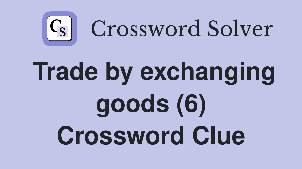 Trade by exchanging goods (6) Crossword Clue