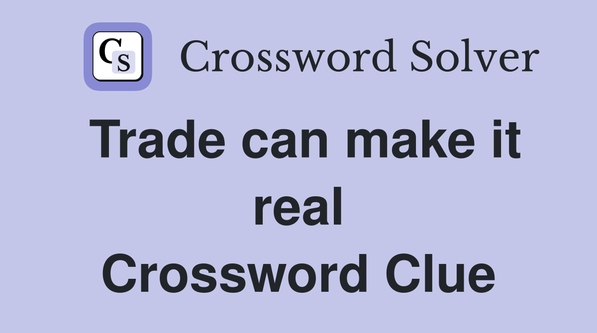 Trade can make it real Crossword Clue
