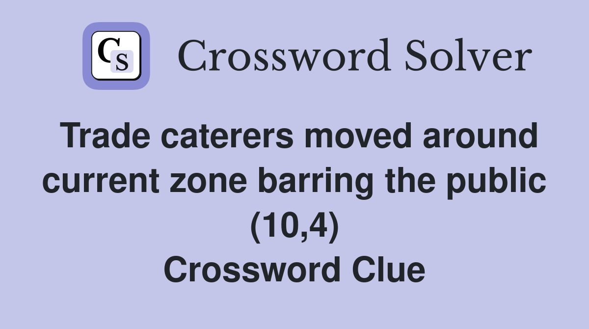 Trade caterers moved around current zone barring the public (10,4) Crossword Clue