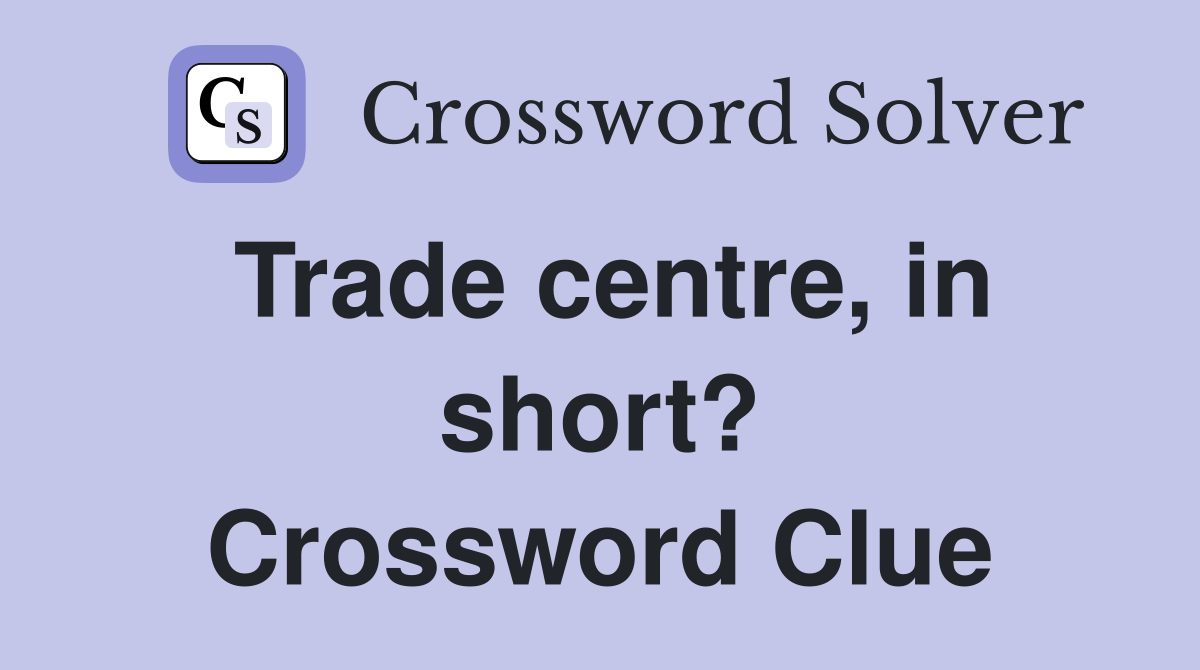 Trade centre, in short? Crossword Clue
