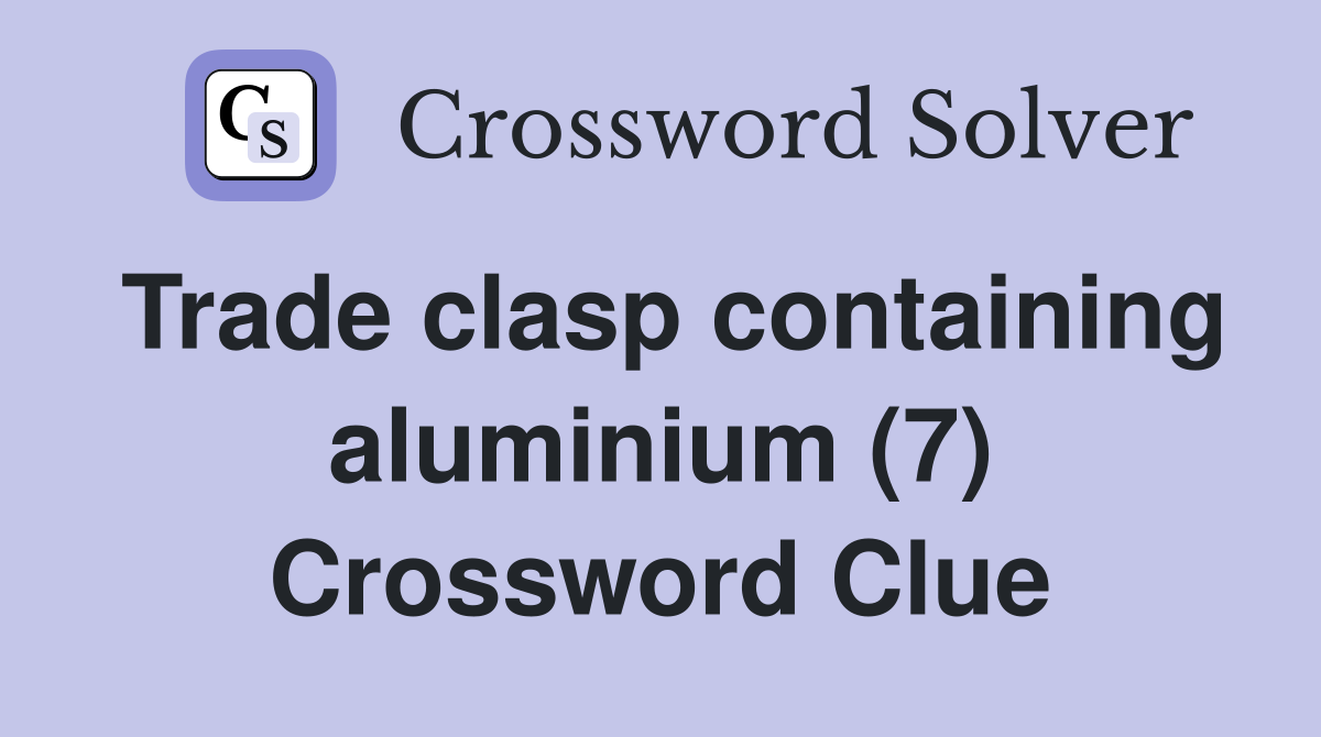 Trade clasp containing aluminium (7) Crossword Clue