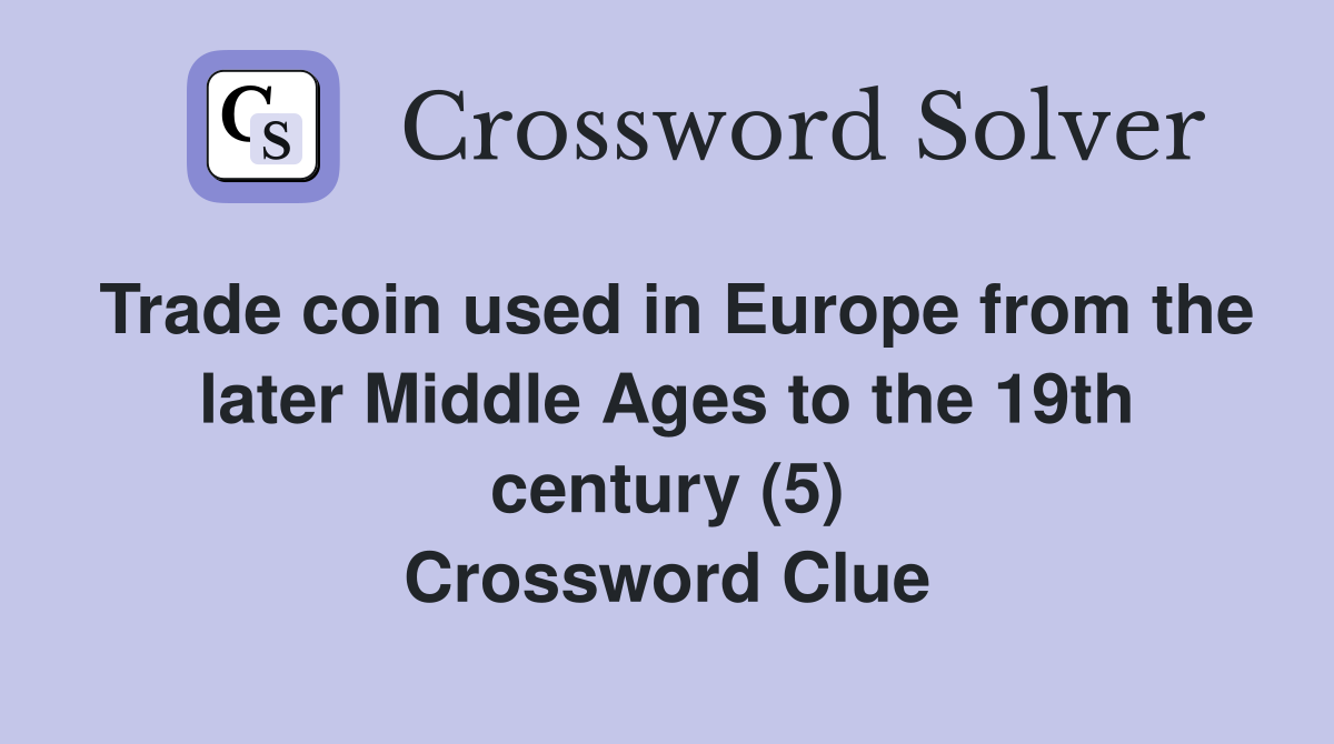 Trade coin used in Europe from the later Middle Ages to the 19th century (5) Crossword Clue