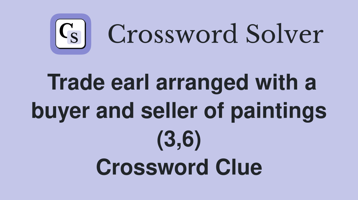 Trade earl arranged with a buyer and seller of paintings (3,6) Crossword Clue