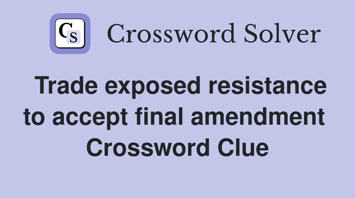 Trade exposed resistance to accept final amendment  Crossword Clue