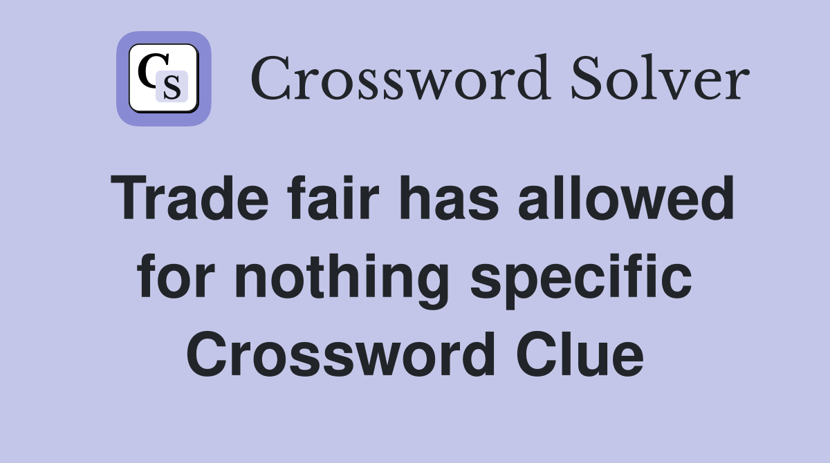 Trade fair has allowed for nothing specific Crossword Clue