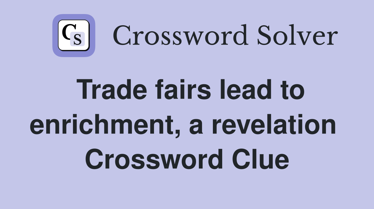 Trade fairs lead to enrichment, a revelation  Crossword Clue