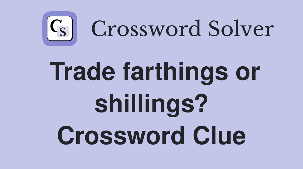 Trade farthings or shillings? Crossword Clue