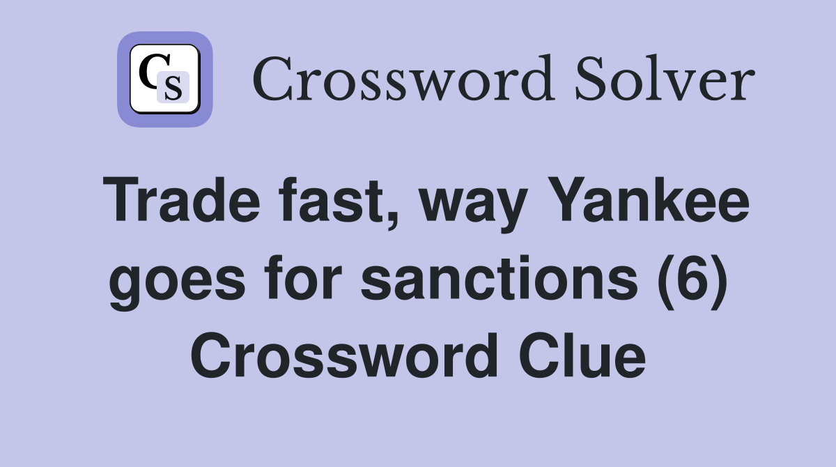 Trade fast, way Yankee goes for sanctions (6) Crossword Clue