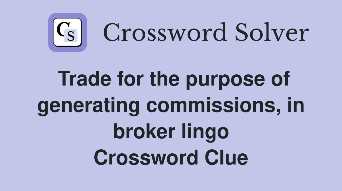 Trade for the purpose of generating commissions, in broker lingo Crossword Clue