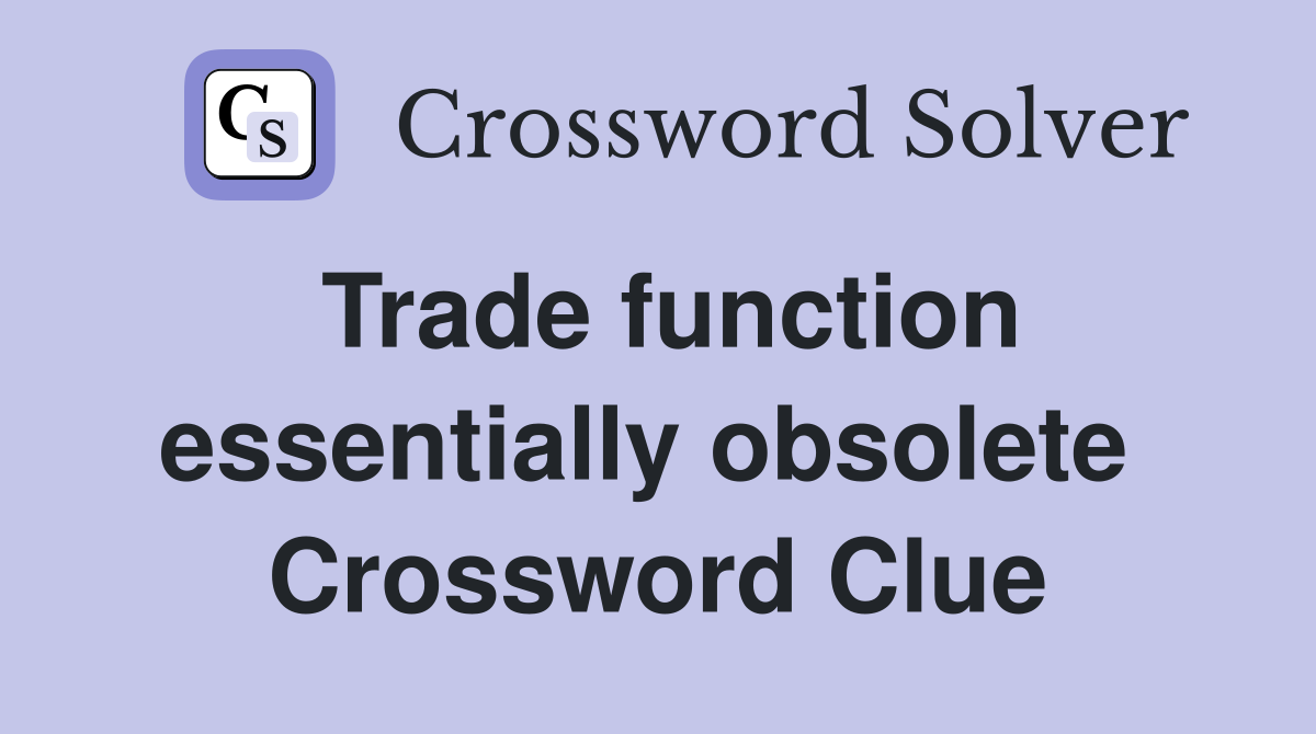Trade function essentially obsolete  Crossword Clue