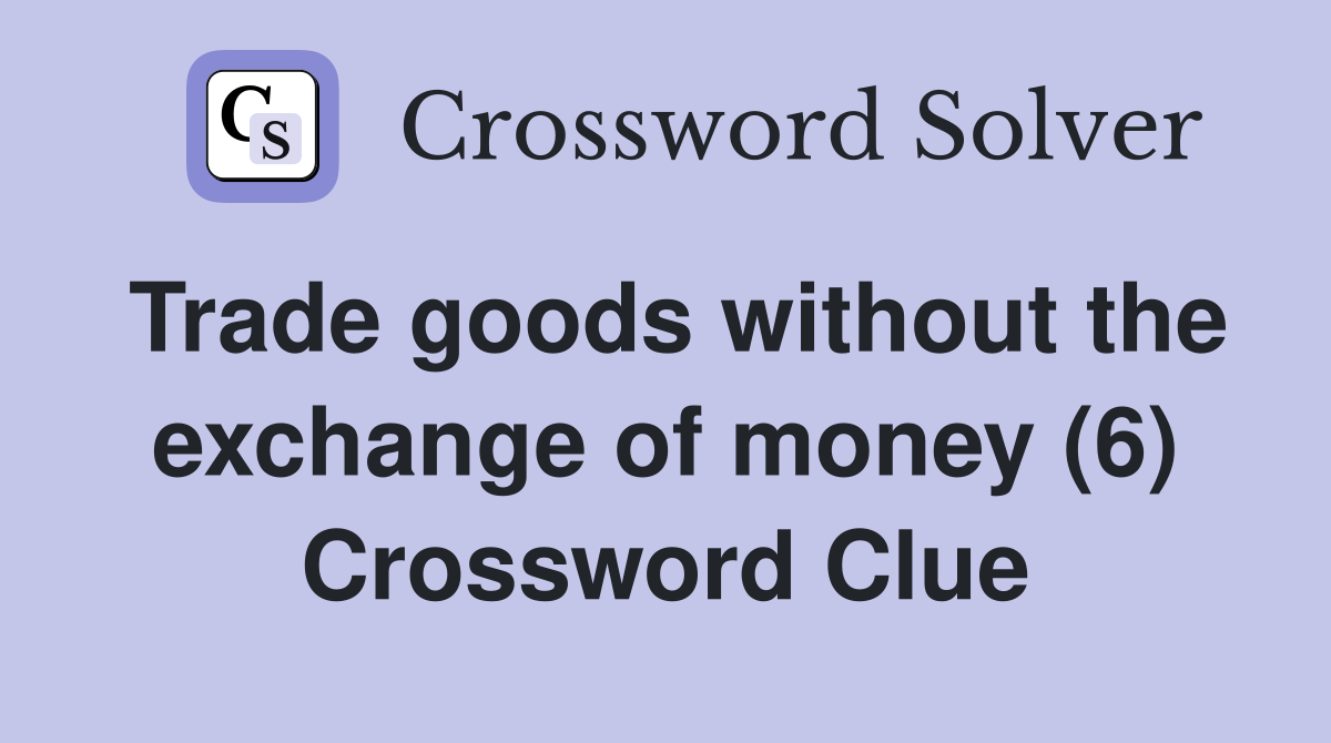 Trade goods without the exchange of money (6) Crossword Clue