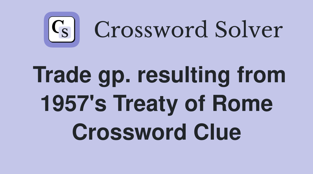 Trade gp. resulting from 1957's Treaty of Rome Crossword Clue