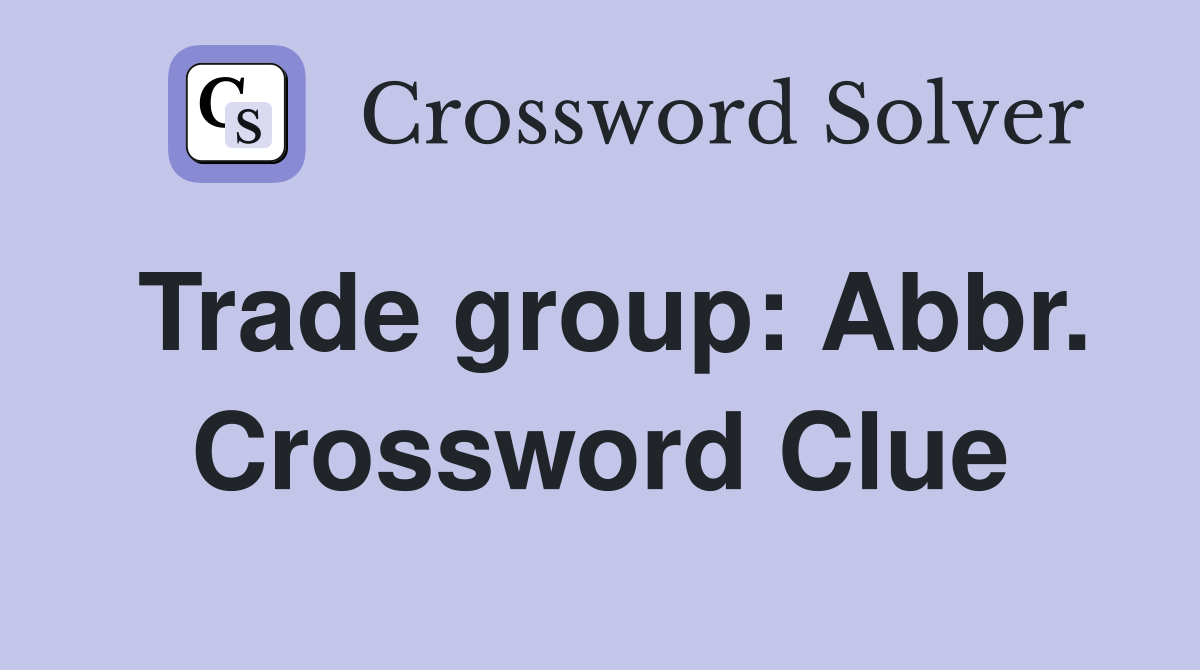Trade group: Abbr. Crossword Clue