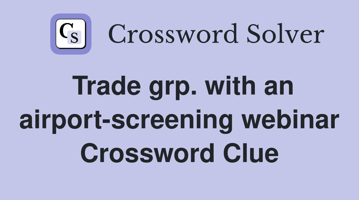 Trade grp. with an airport-screening webinar Crossword Clue