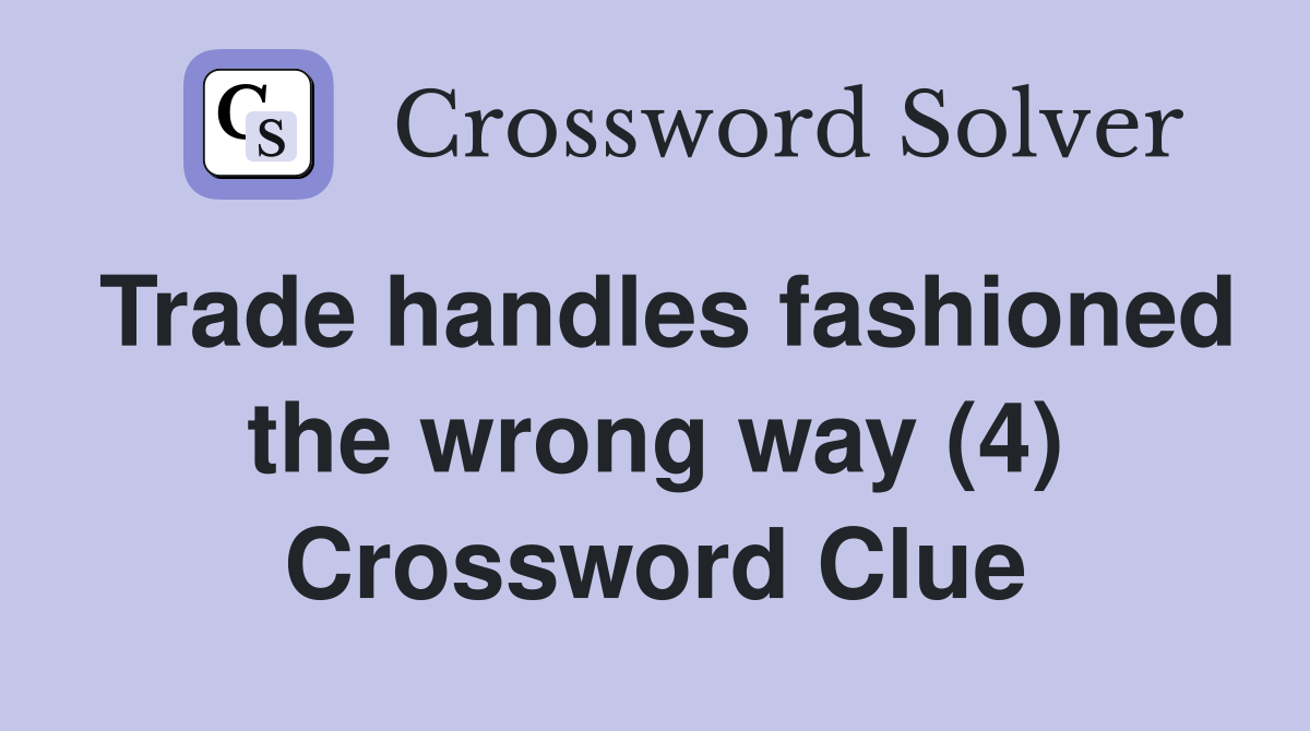 Trade handles fashioned the wrong way (4) Crossword Clue