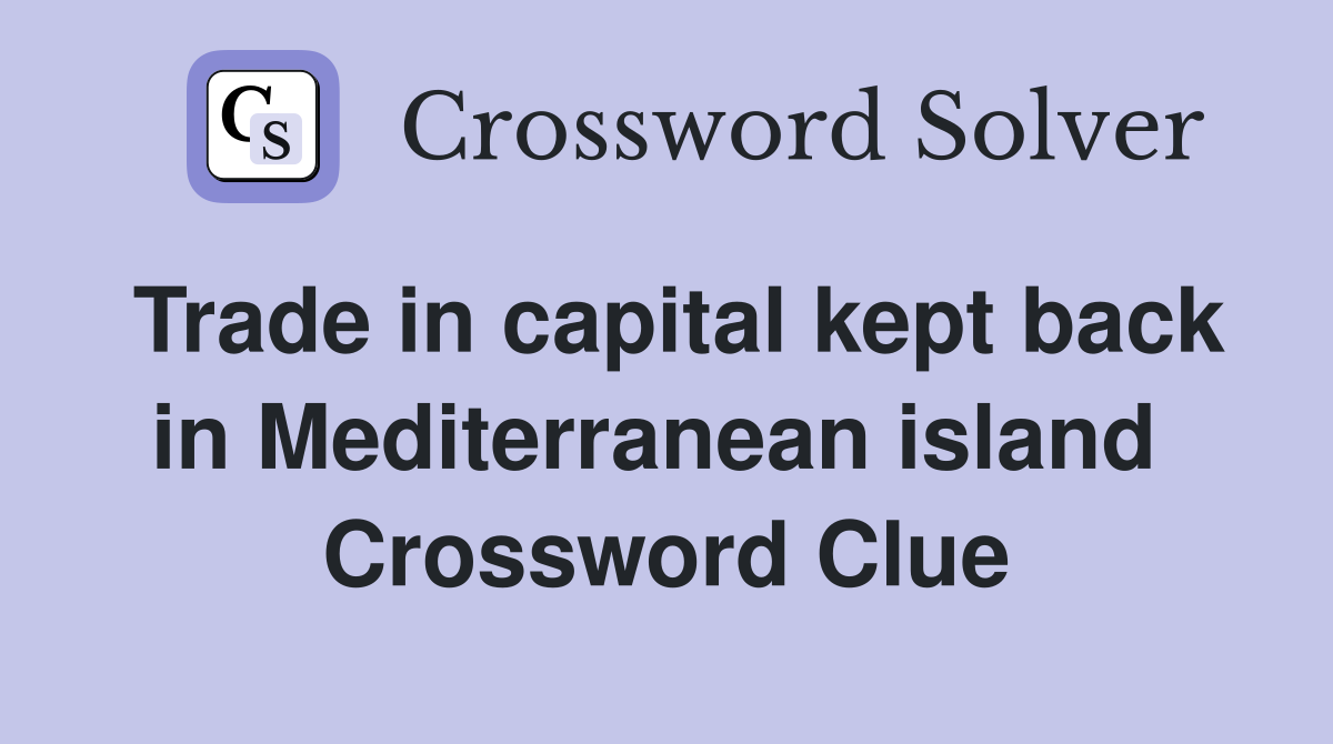 Trade in capital kept back in Mediterranean island  Crossword Clue