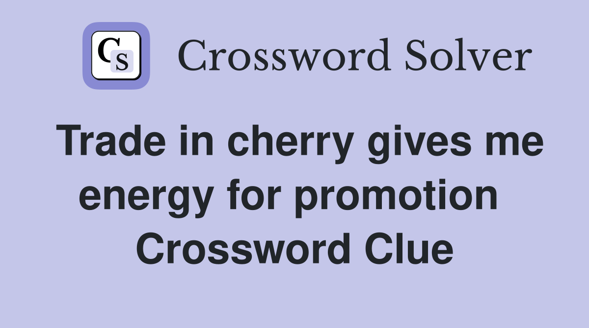 Trade in cherry gives me energy for promotion  Crossword Clue