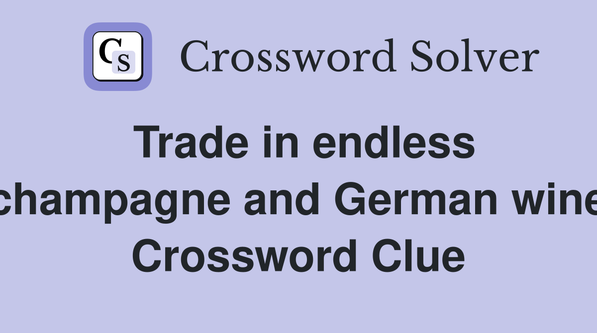 Trade in endless champagne and German wine Crossword Clue