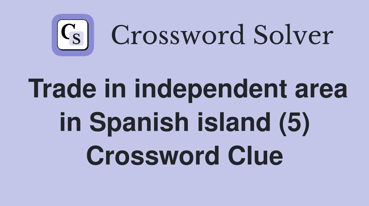 Trade in independent area in Spanish island (5) Crossword Clue