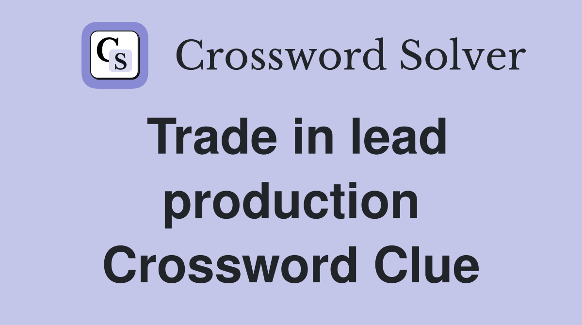 Trade in lead production Crossword Clue