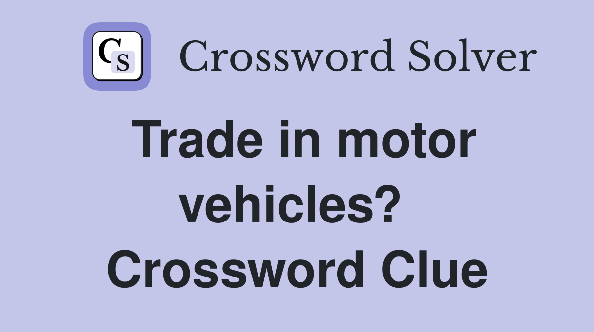 Trade in motor vehicles?  Crossword Clue