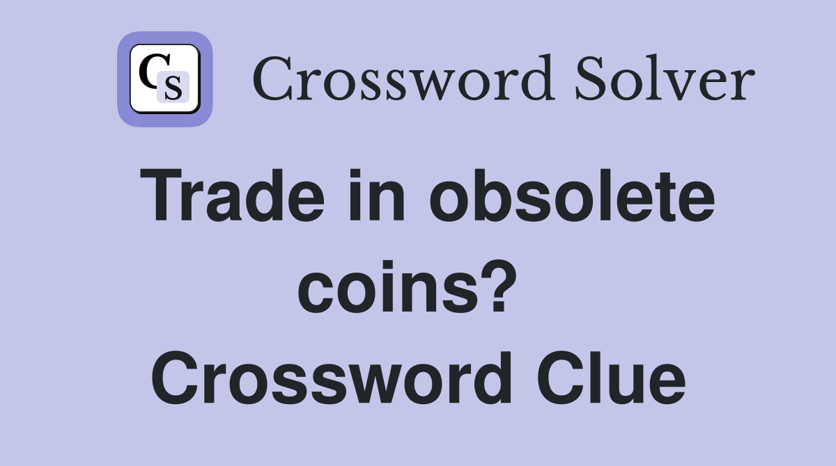 Trade in obsolete coins?  Crossword Clue