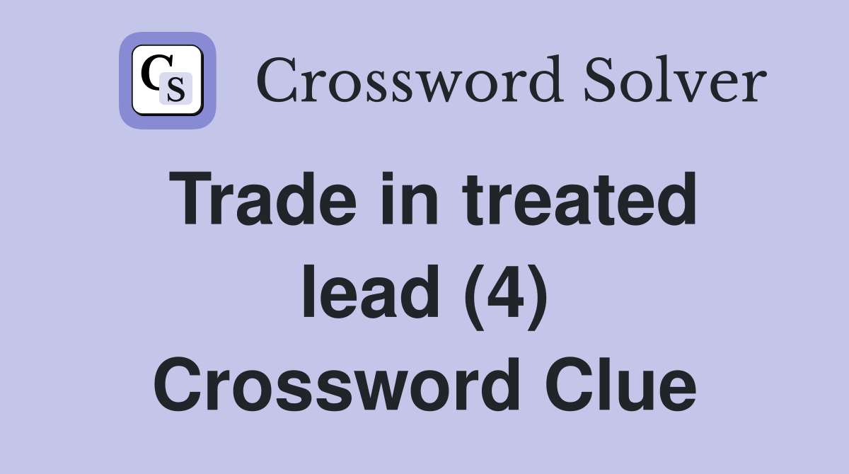 Trade in treated lead (4) Crossword Clue
