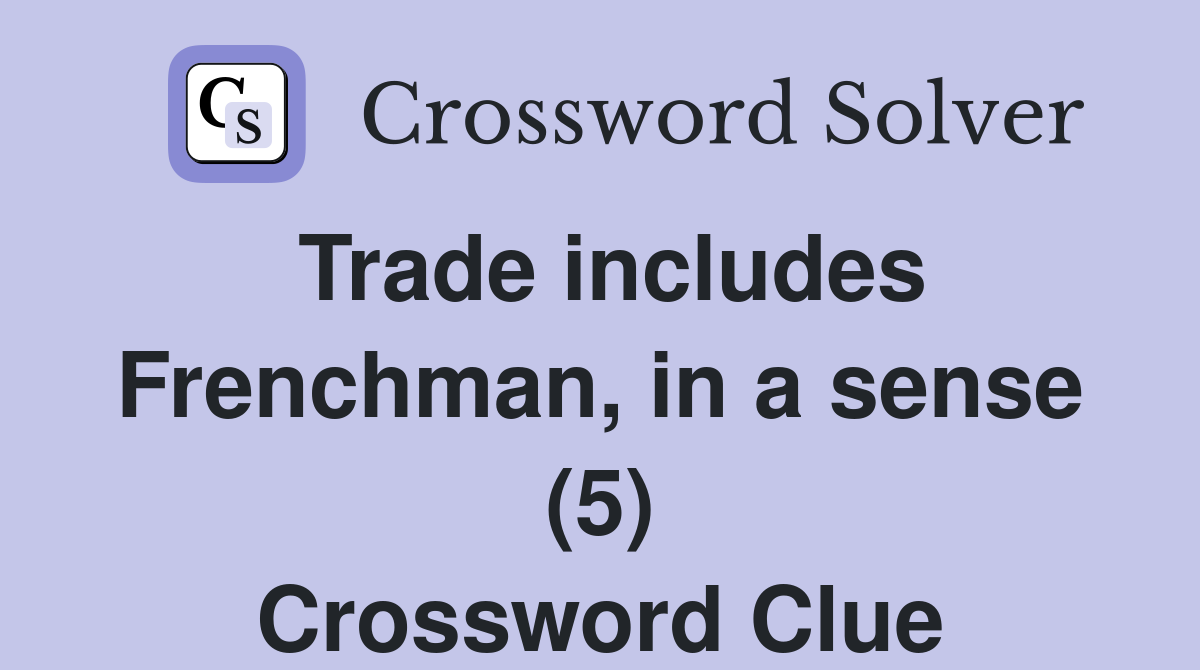 Trade includes Frenchman, in a sense (5) Crossword Clue