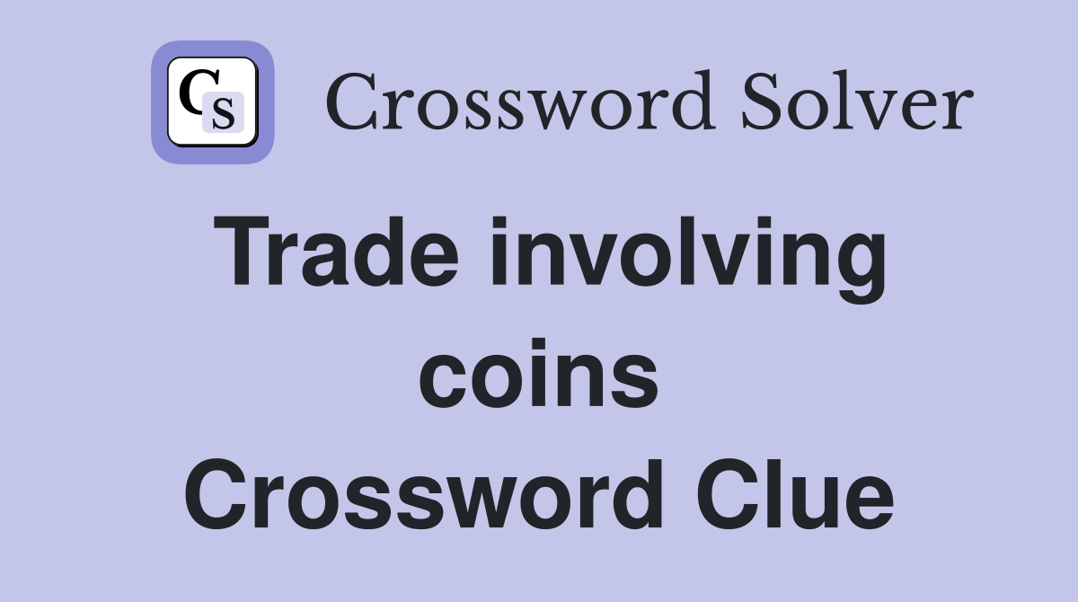 Trade involving coins Crossword Clue
