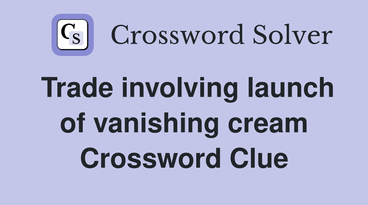 Trade involving launch of vanishing cream Crossword Clue