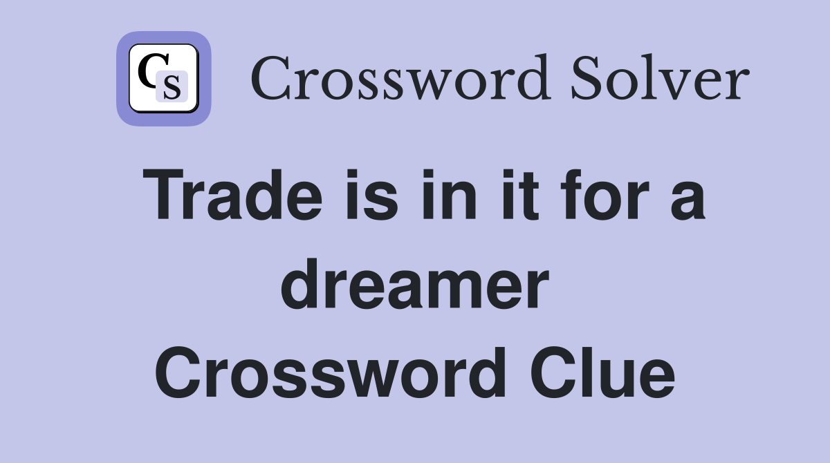 Trade is in it for a dreamer Crossword Clue