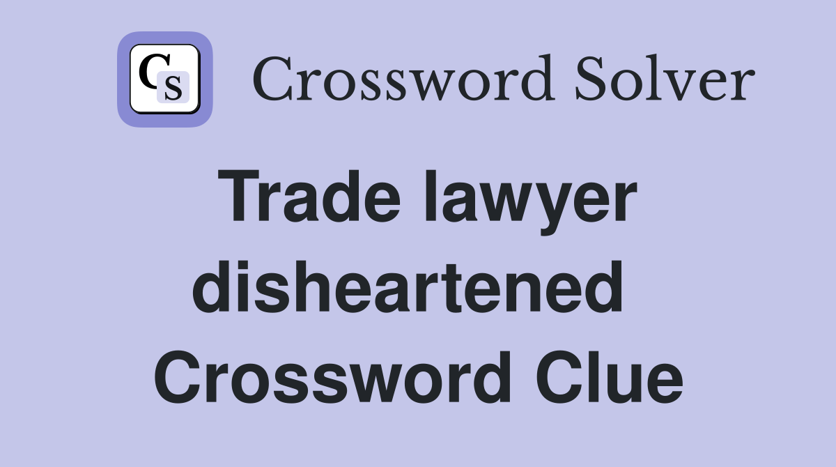 Trade lawyer disheartened  Crossword Clue