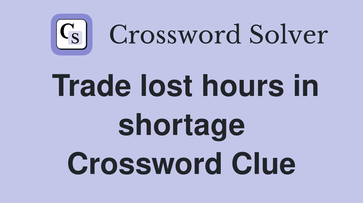 Trade lost hours in shortage Crossword Clue