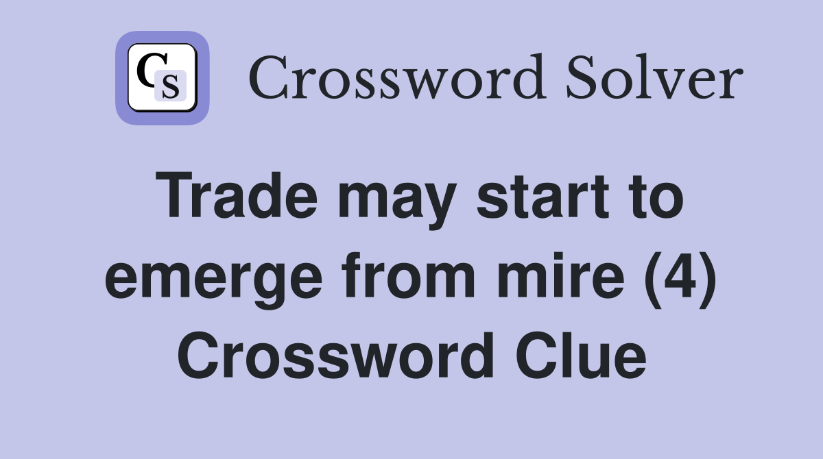 Trade may start to emerge from mire (4) Crossword Clue