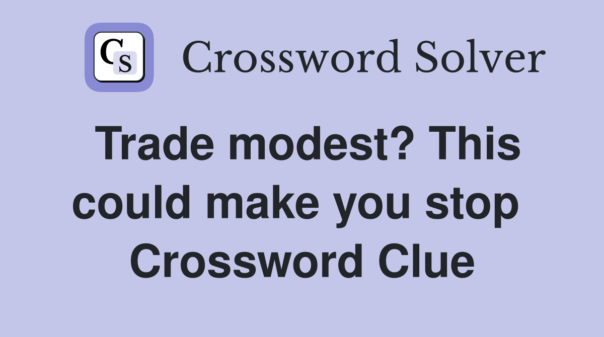 Trade modest? This could make you stop  Crossword Clue