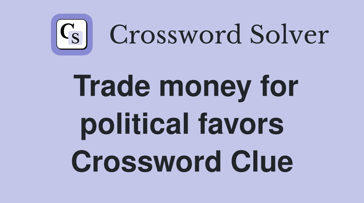 Trade money for political favors Crossword Clue