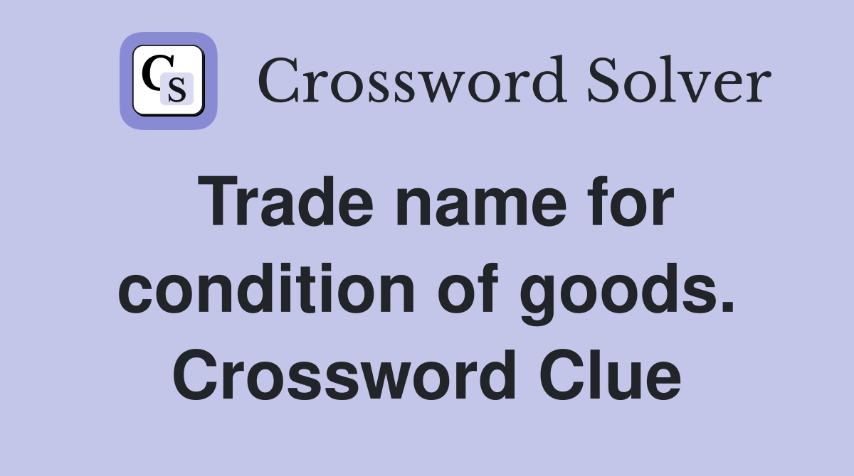 Trade name for condition of goods. Crossword Clue