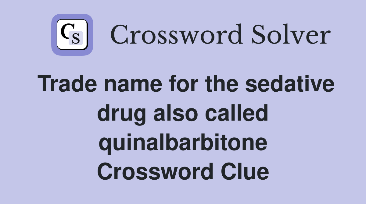 Trade name for the sedative drug also called quinalbarbitone Crossword Clue