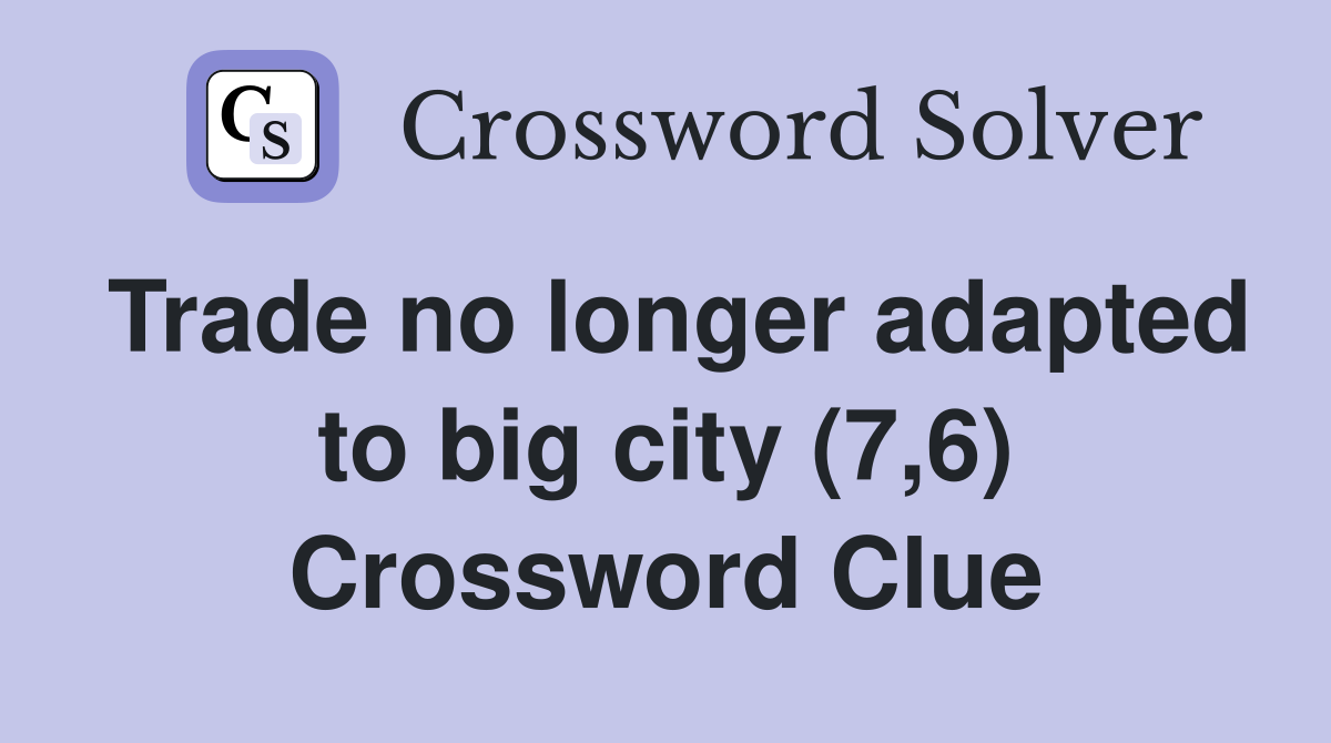 Trade no longer adapted to big city (7,6) Crossword Clue