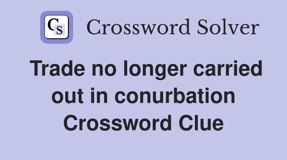 Trade no longer carried out in conurbation Crossword Clue