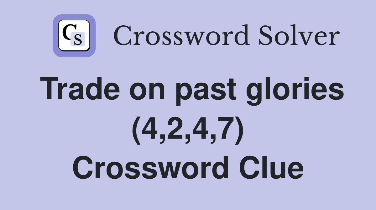 Trade On Past Glories (4,2,4,7) - Crossword Clue Answers - Crossword Solver