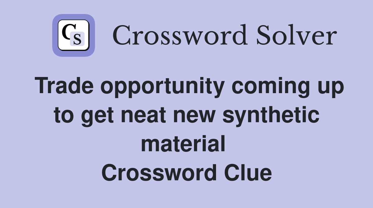 Trade opportunity coming up to get neat new synthetic material  Crossword Clue