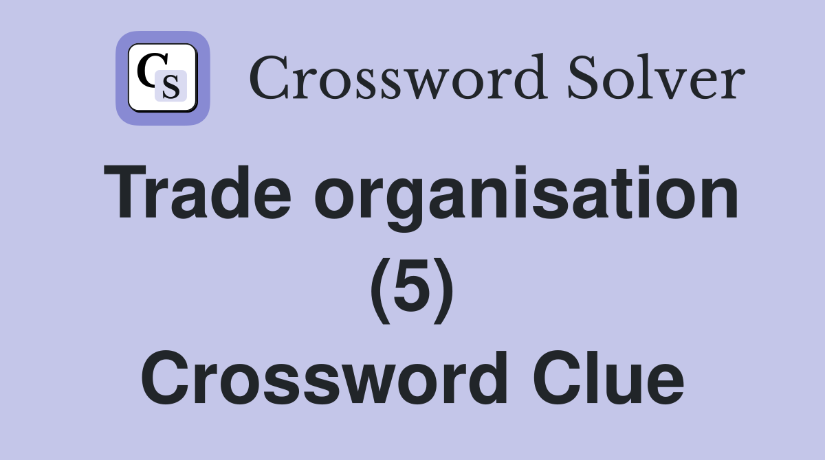 Trade organisation (5) Crossword Clue