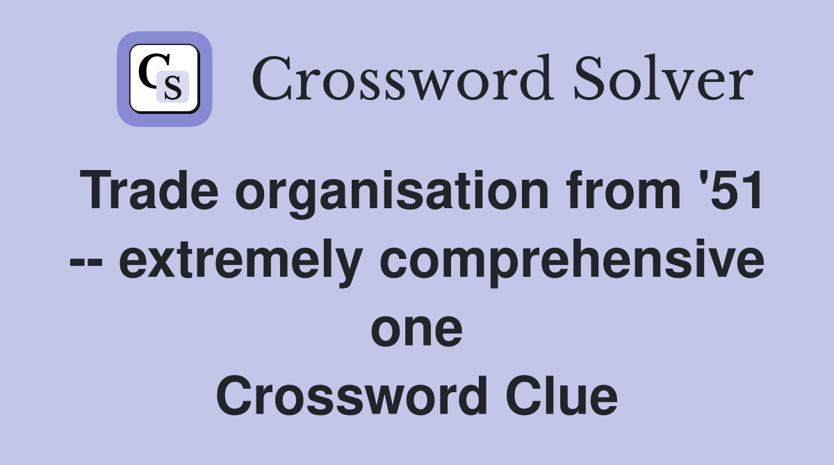 Trade organisation from '51 -- extremely comprehensive one Crossword Clue