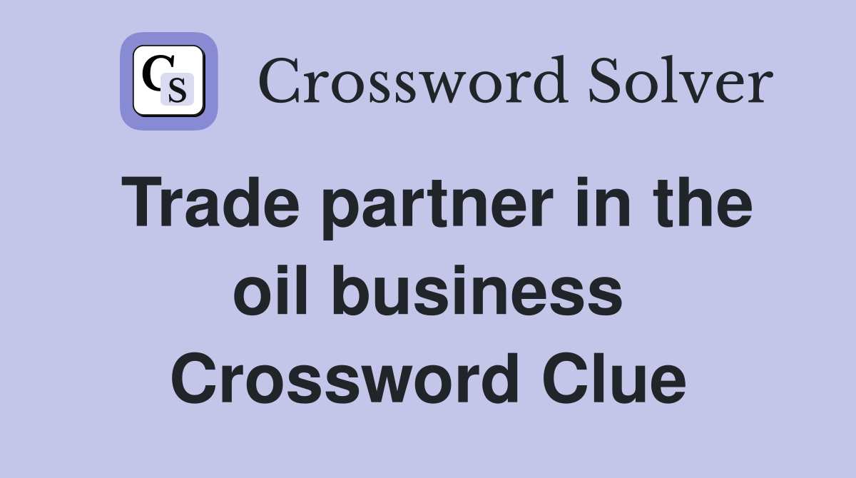 Trade partner in the oil business Crossword Clue