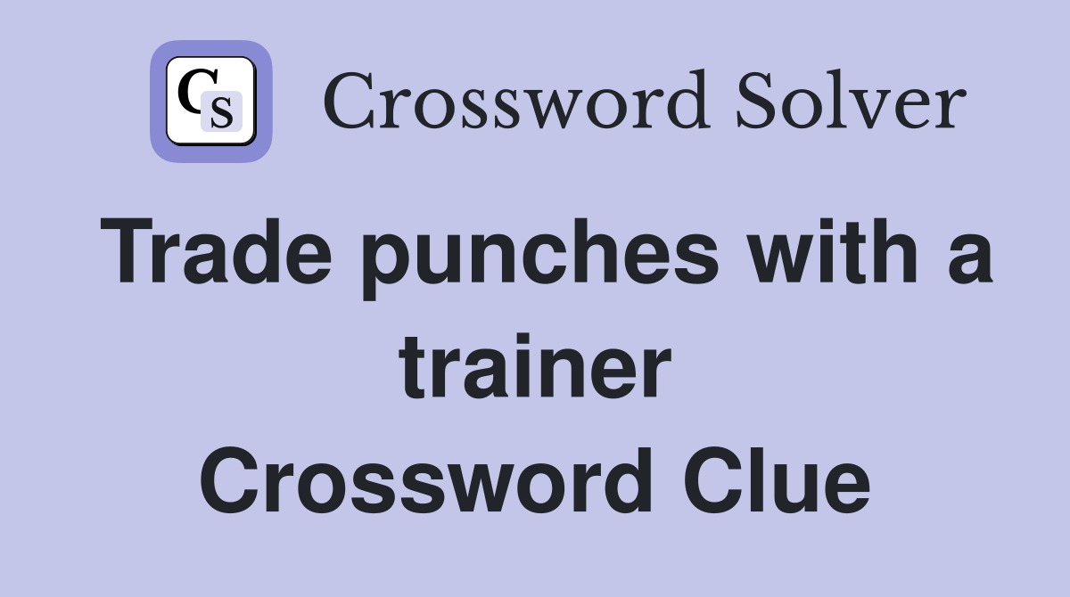 Trade punches with a trainer Crossword Clue