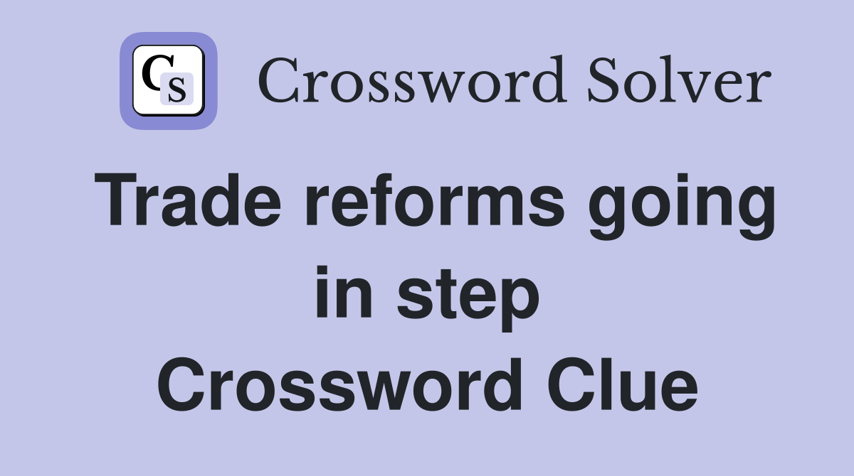 Trade reforms going in step Crossword Clue