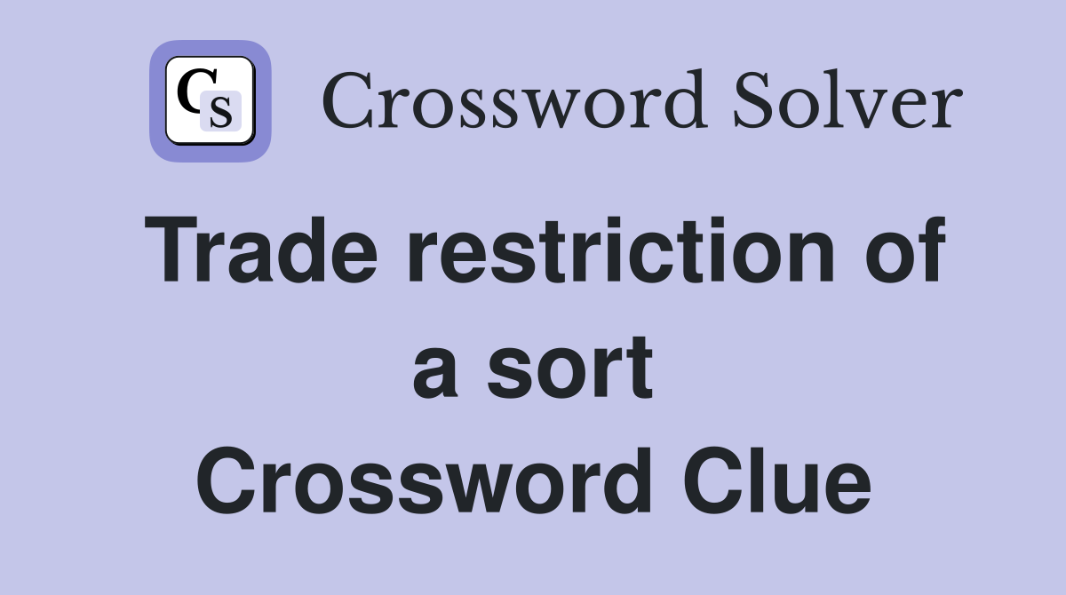 Trade restriction of a sort Crossword Clue